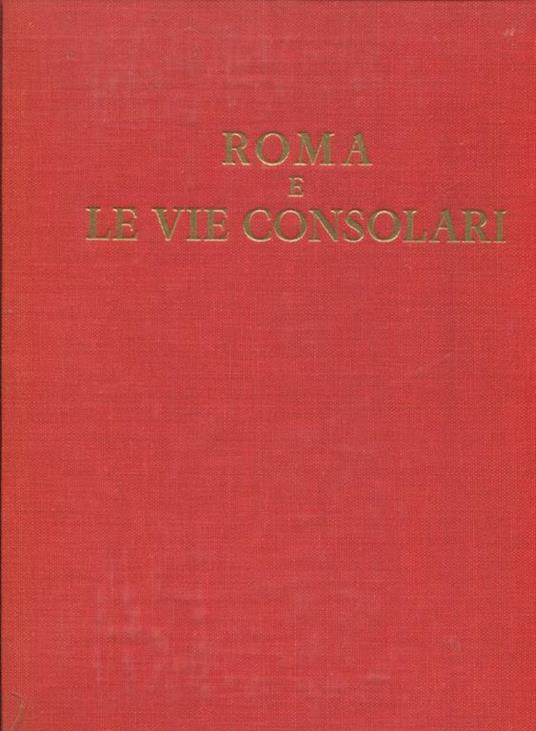Roma e le vie consolari. Paesaggi storici e artistici - Anonimo - copertina