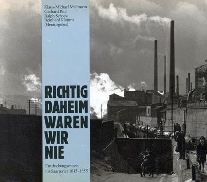 Richtig daheim waren wir nie. Entdeckungreisen ins Saarrevier 1815-1955 - copertina