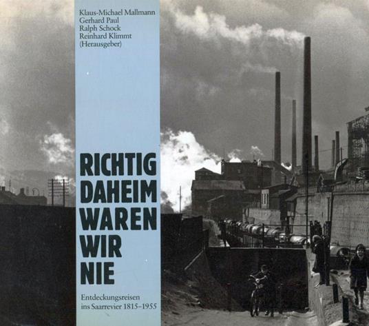 Richtig daheim waren wir nie. Entdeckungreisen ins Saarrevier 1815-1955 - copertina
