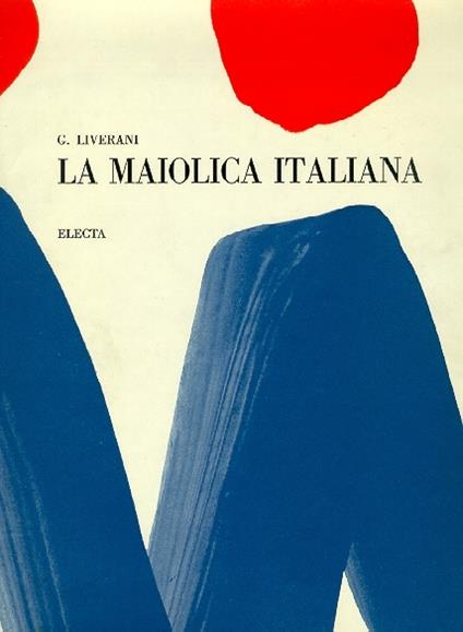 La maiolica italiana sino alla comparsa della porcellana europea - Giuseppe Liverani - copertina