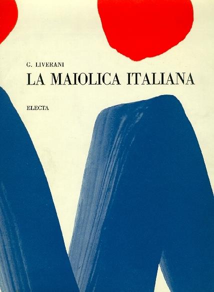 La maiolica italiana sino alla comparsa della porcellana europea - Giuseppe Liverani - copertina