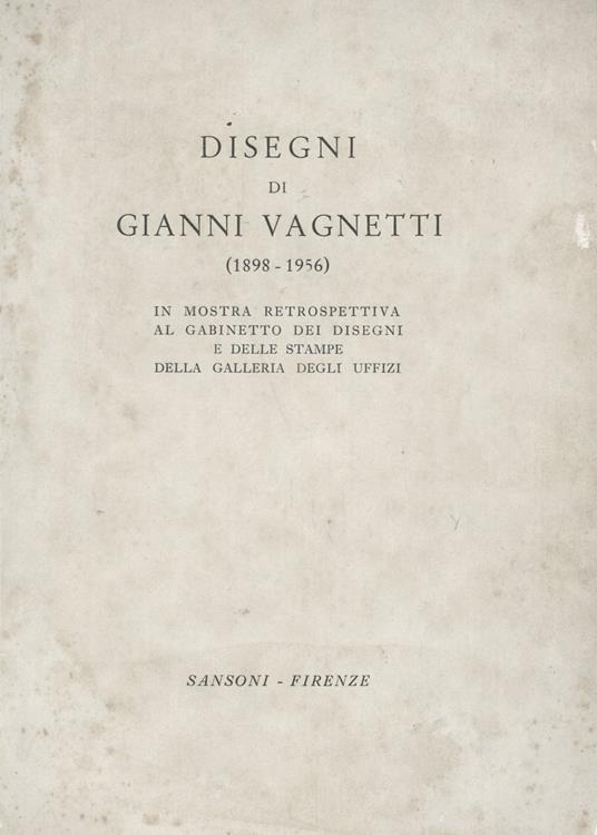 DIsegni di Gianni Vagnetti in mostra retrospettiva al Gabinetto dei Disegni e delle Stampe della Galleria degli Uffizi - Gianni Vagnetti - copertina