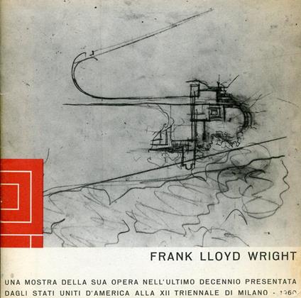 Frank Lloyd Wright. Una mostra della sua opera nell'ultimo decennio presentata dagli Stati Uniti D'america alla XII Triennale di Milano 1960 - Frank Lloyd Wright - copertina