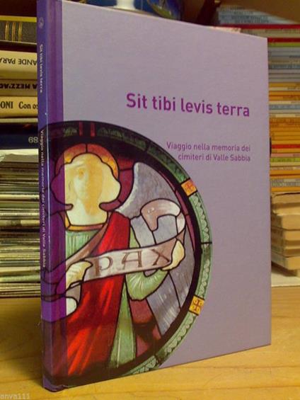 Sit Tibi Levis Terra / Viaggio Nella Memoria Dei Cimiteri Di Valle Sabbia - 2009 - copertina