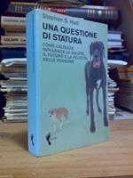 Hall Stephen S. Una questione di statura. Orme Editori. 2007
