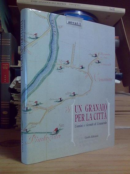 Un Un Granaio Per La Città / Uomini E Vicende Di Granarolo (Bo) - Ed. Grafis 1989 - copertina