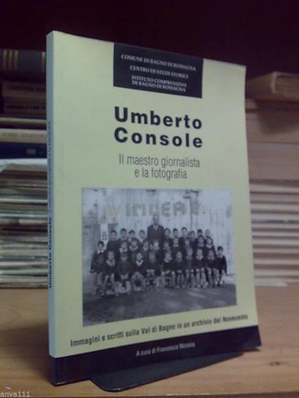 Umberto Console : Il Maestro Giornalista E La Fotografia - (Bagno Di Romagna) - copertina