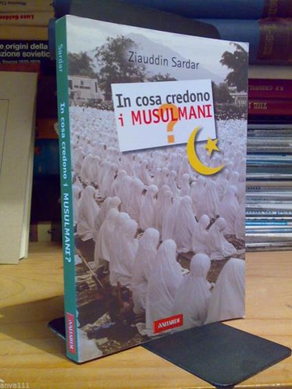 Ziauddin Sardar - IN COSA CREDONO I MUSULMANI ? 2007 - copertina
