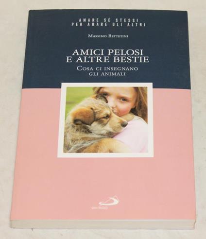 Amici Pelosi E Altre Bestie - Cosa Ci Insegnano Gli Animali - Massimo Bettetini - copertina