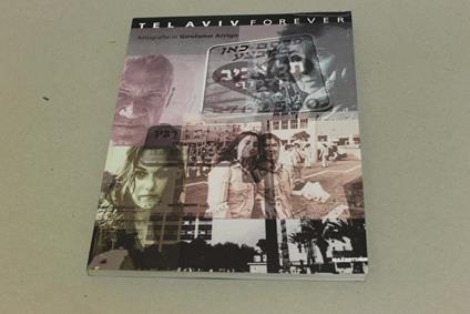 Tel Aviv forever. Catalogo della mostra (Milano, 1999). Ediz. illustrata - S. Contini,Tullio Kezich,Girolamo Arrigo - copertina