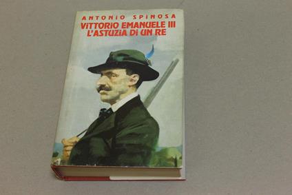 Vittorio Emanuele III. L'astuzia di un re - Antonio Spinosa - copertina