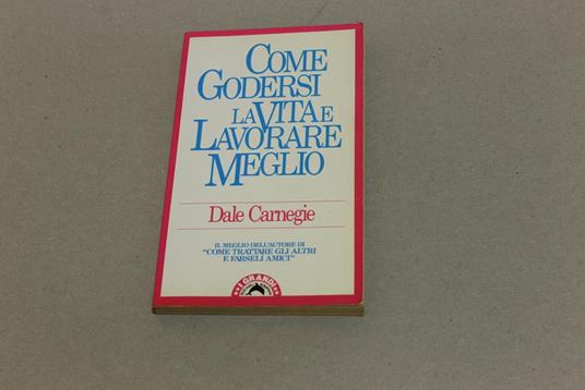 Come godersi la vita e lavorare meglio - Dale Carnegie - copertina