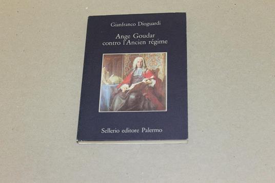 Ange Goudar contro l'ancien régime - Gianfranco Dioguardi - copertina