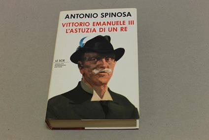 Vittorio Emanuele III. L'astuzia di un re - Antonio Spinosa - copertina