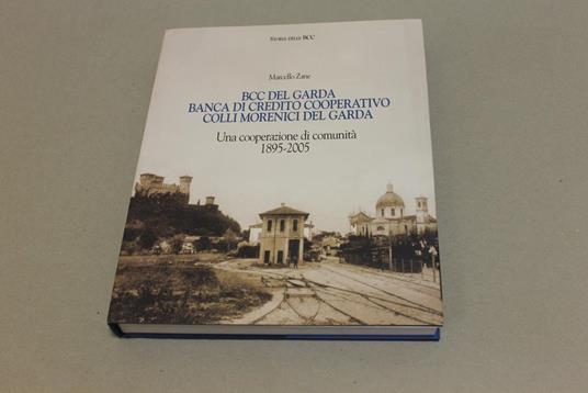 Bcc Del Garda, Banca Di Credito Cooperativo, Colli Morenici Del Garda. Una Cooperazione Di Comunità 1895-2005 - Marcello Zane - copertina