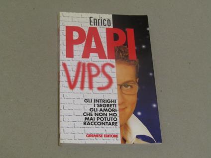 Vips, gli intrighi i segreti gli amori che non ho mai potuto raccontare - Enrico Papi - copertina