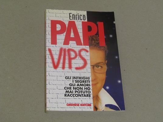 Vips, gli intrighi i segreti gli amori che non ho mai potuto raccontare - Enrico Papi - copertina