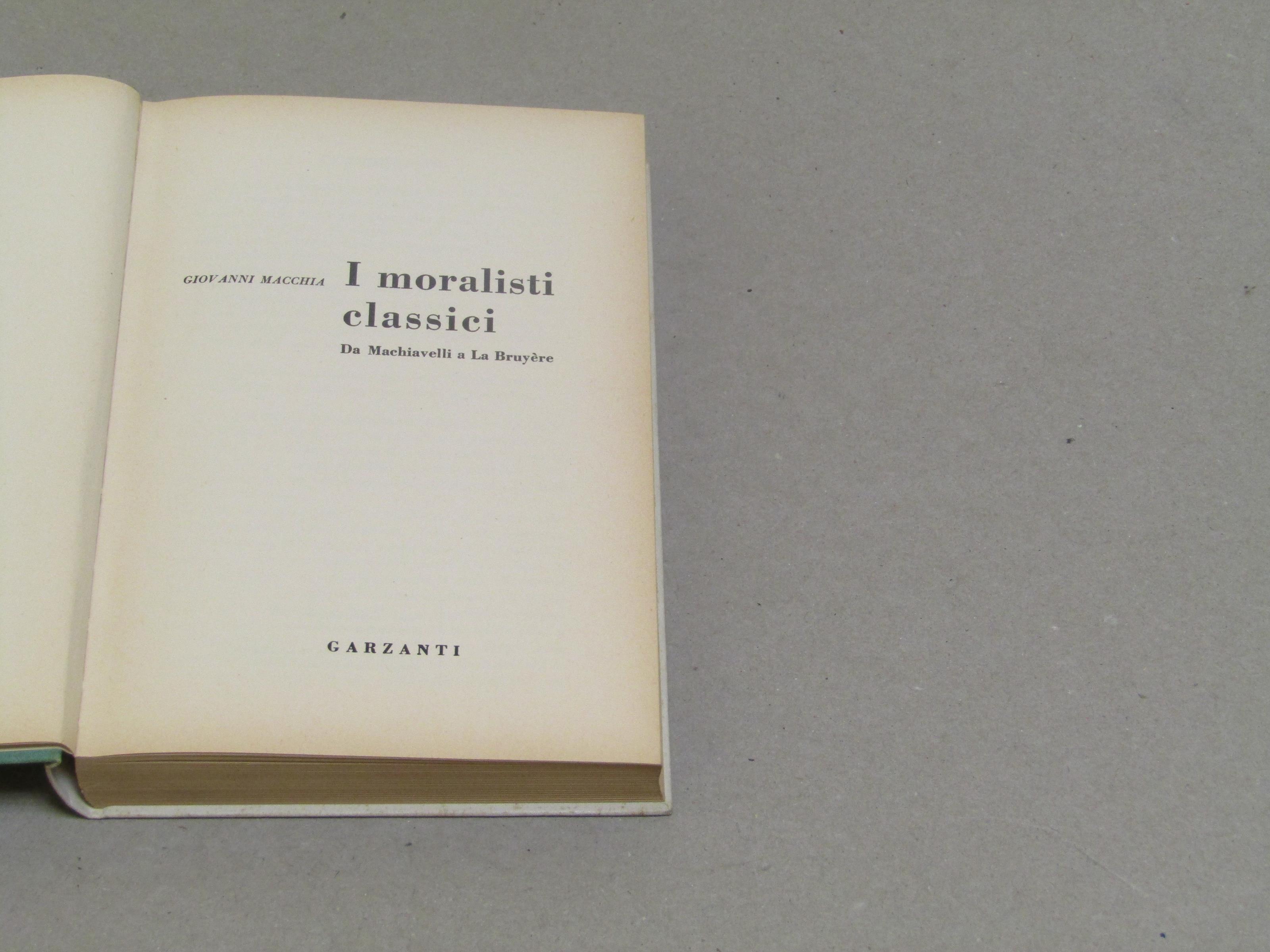 I I moralisti classici. Giovanni Macchia. Da Machiavelli a La Bruyère