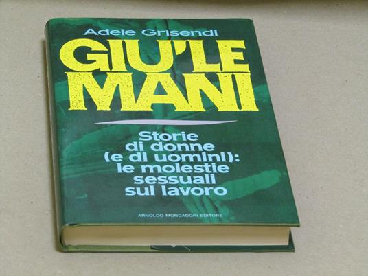 Giù le mani. Storie di donne (e di uomini): le molestie sessuali sul lavoro - Adele Grisendi - copertina
