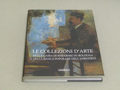 Collezioni D' Arte Cassa Risparmio Bologna E Banca Popolare Adriatico. 2005 - copertina