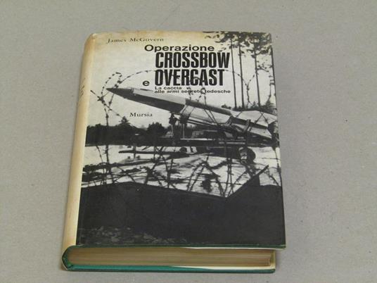 Operazione Crossbow E Overcast La Caccia Alle Armi Segrete Tedesche - James McGovern - copertina