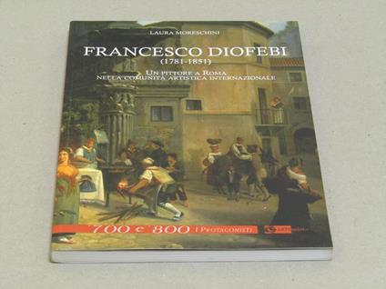 Francesco Diofebi (1781. 1851) Un Pittore A Roma Nella Comunità Artistica Internazionale - Laura Moreschini - copertina