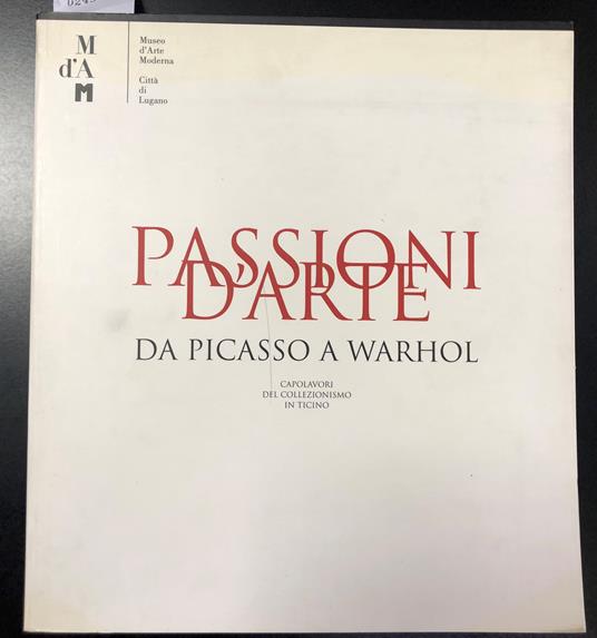 Passioni D'Arte. Da Picasso A Warhol Capolavori Del Collezionismo In Ticino Lugano Museo D'Arte Moderna Villa Malpensata. 22 Settembre / 8 Dicembre 2002 - Rudy Chiappini - copertina
