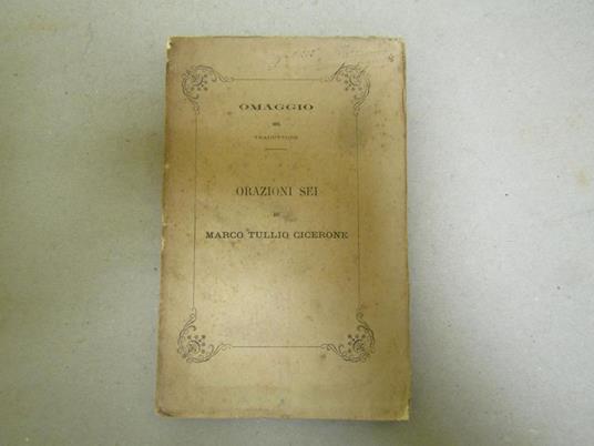 Orazioni Sei Di M. Tullio Cicerone Cioè Le Quattro Catilinarie E Due Altre Orazioni L'una A Favore Del Re Dejotaro L'altra A Favore Di Q. Ligario. Volgarizzate Per Giuseppe Del Chiappa. Prof. Em. Della R. Università  Di Pavia - M. Tullio Cicerone - copertina