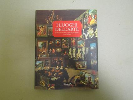 I I Luoghi Dell'Arte Un Percorso Tra Arte E Storia Nei Più Grandi Musei Italiani - copertina
