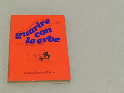 M.G. Luda, A. Vassallo (A Cura Di). Guarire Con Le Erbe: Il Più Ricco Manuale D'Erboristeria Pratica: Le Piante, Le Malattie, Le Ricette, Le Dosi - copertina