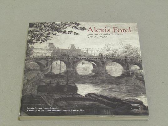 Stephanie Guex (a cura di). Alexis Forel. Graveur et collectionneur 1852 - 1922. 5 Continents. 2003 - copertina