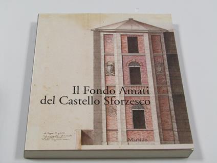 A cura di Arnalda Dallaj e Caterina Mutti. Il fondo Amati del Castello Sforzesco - copertina