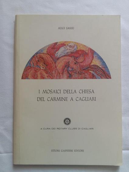 Sassu Aligi. I mosaici della chiesa del Carmine a Cagliari. Ettore Gasperini Editore. 1987 - I - Aligi Sassu - copertina