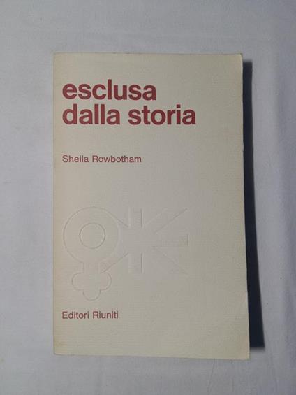 Esclusa dalla storia. Editori Riuniti. 1977 - I - Sheila Rowbotham - copertina