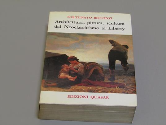 Architettura, pittura, scultura dal Neoclassicismo al Liberty. Edizioni Quasar. 1978 - I - Fortunato Bellonzi - copertina
