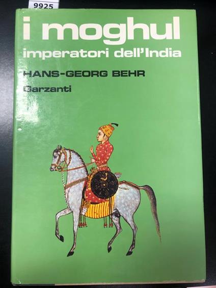 I moghul. Splendore e potenza degli imperatori dell'India dal 1369 al 1857. Garzanti 1985 - I - Hans-Georg Behr - copertina