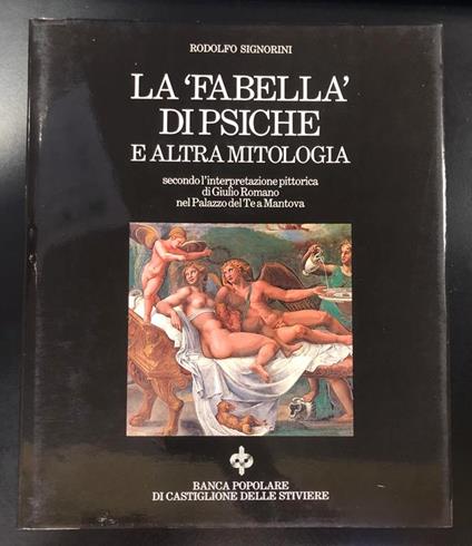 La 'fabella' di Psiche e altra mitologia secondo l'interpretazione pittorica di Giulio Romano nel Palazzo del Te a Mantova. Banca popolare di Castiglione delle Stiviere 1983 - Rodolfo Signorini - copertina