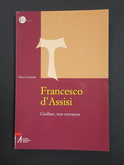 Francesco D'Assisi. Giullare, non trovatore. Edizioni Messaggero. 2009-I - Pietro Urciuoli - copertina