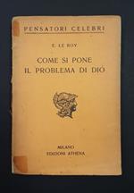 Le Roy Edouard. Come si pone il problema di Dio. Edizioni Athena. 1928