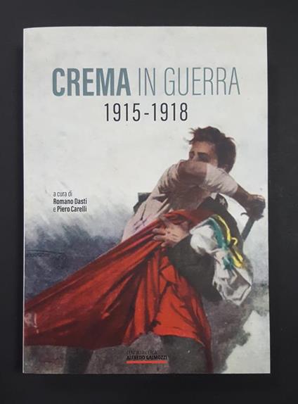 Romano Dasti, Piero Carelli (a cura di). Crema in guerra 1915-1918. Centro Ricerca Alfredo Galmozzi. 2018 - I - copertina