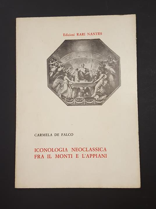 Iconologia neoclassica fra il Monti e l'Appiani. Edizioni Rari Nantes. 1979 - Carmela De Falco - copertina