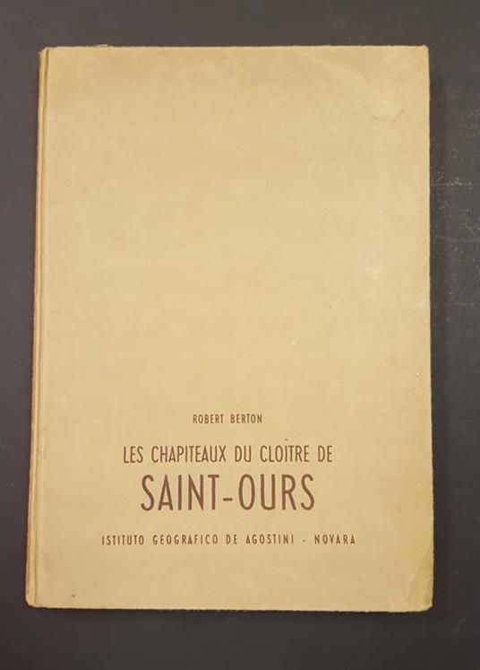 Les chapiteaux du Cloitre de Saint-Ours. De Agostini. 1954 - I - Robert Berton - copertina