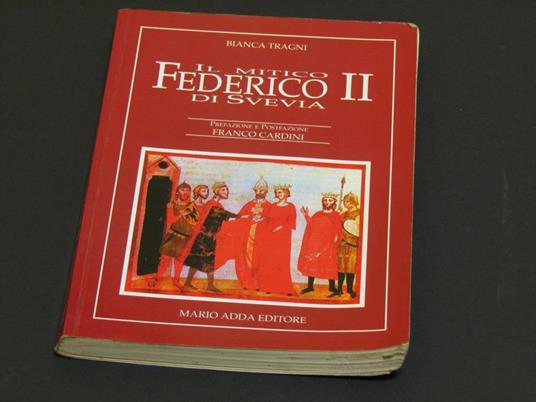 Il mitico Federico II di Svevia. Mario Adda Editore. 1994 - I - Bianca Tragni - copertina
