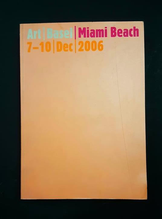 Aa. Vv. Art Basel Miami Beach. Hatje Cantz Verlag. 2006 - copertina