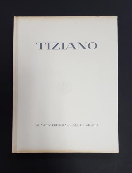 Morassi Antonio. Tiziano. Silvana Editoriale. 1964 - Antonio Morassi - copertina