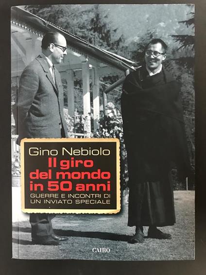 Il giro del mondo in 50 anni. Guerre e incontri di un inviato speciale. Cairo. 2013 - I - Gino Nebiolo - copertina
