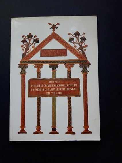 I codici di Cesare e Giacomo Lucchesini un esempio di Raffinato collezionismo tra '700 e '800. maria pacini fazzi editore. 1994 - I - Marco Paoli - copertina