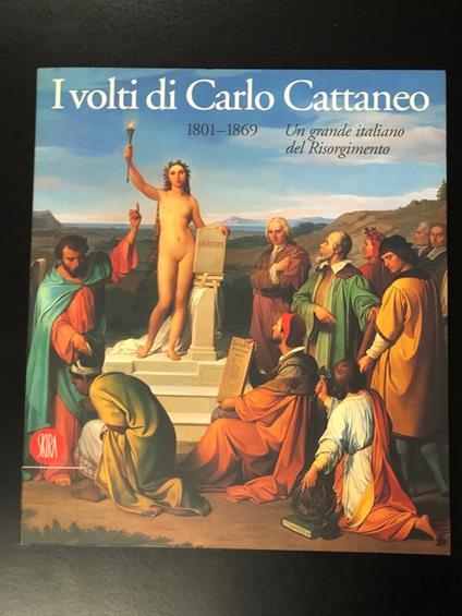 I volti di Carlo Cattaneo 1801-1869. Un grande italiano del Risorgimento. Skira 2001 - copertina