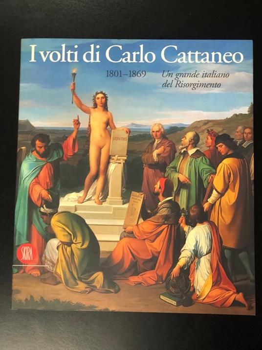 I volti di Carlo Cattaneo 1801-1869. Un grande italiano del Risorgimento. Skira 2001 - copertina