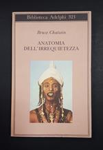 Chatwin Bruce. Anatomia dell'irrequietezza. Adelphi. 1997